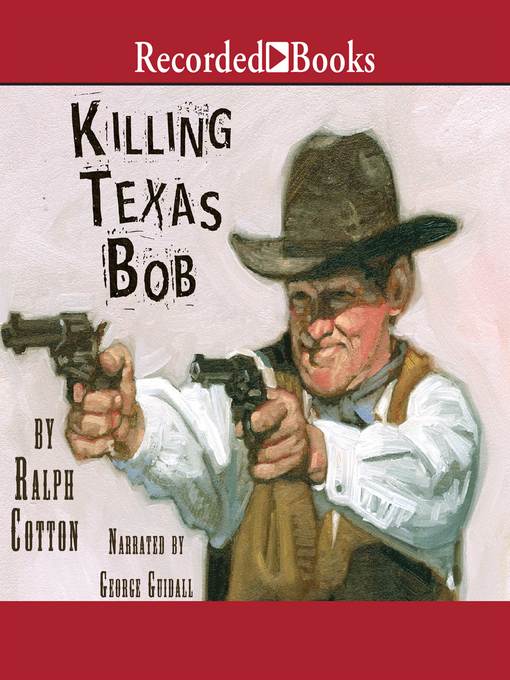Title details for Killing Texas Bob by Ralph Cotton - Available